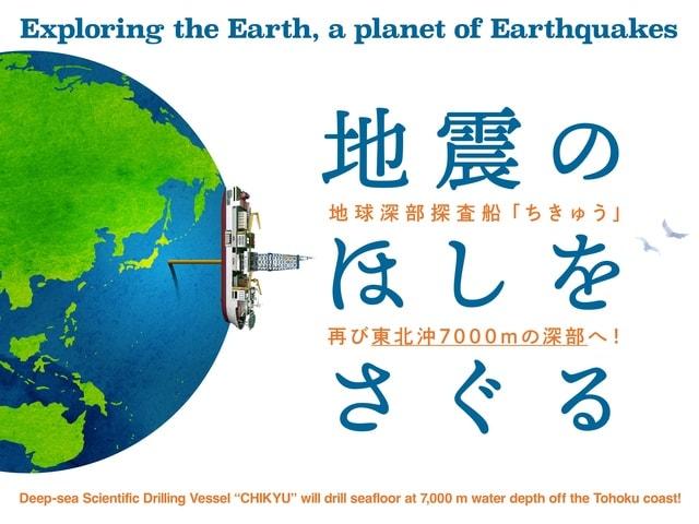 地震のほしをさぐる ―地球深部探査船「ちきゅう」再び東北沖7,000ｍの深部へ！