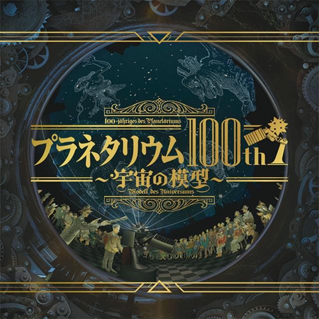 プラネタリウム番組「プラネタリウム100th（ひゃくしゅうねん）〜宇宙の模型〜」